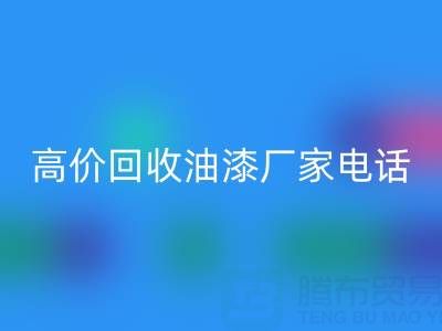 高价回收油漆，寻找靠谱厂家？联系方式及电话全揭秘