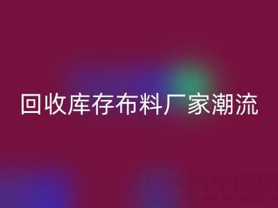 环保先锋：如何引领常州回收库存布料厂家潮流
