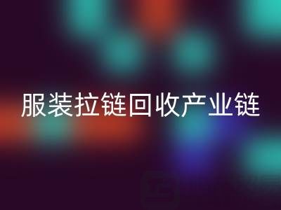 服装拉链回收产业链全景：从废弃金属到绿色新生的闭环之旅