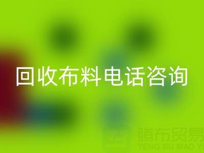 宁波回收布料电话咨询要点，一个都不能少！