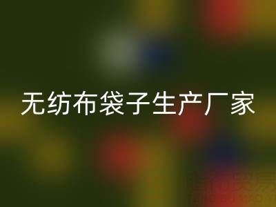 无纺布袋子生产厂家大全：地址与联系电话全解析