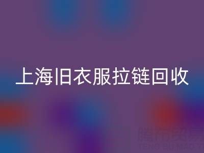上海旧衣服拉链回收价格解析：拉链背后的环保金矿