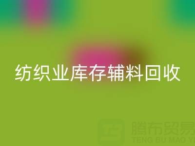 纺织业库存辅料回收指南：挖掘财富的环保伙伴