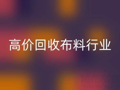 高价回收布料行业的市场竞争态势与机遇