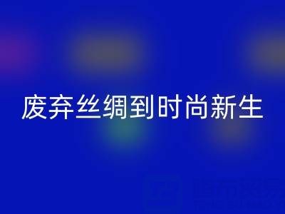 探秘杭州真丝佳博官方网站厂家，从废弃丝绸到时尚新生的奥秘